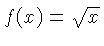 $ f(x) = \sqrt{x}$