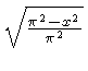 $ \sqrt {{\frac {{\pi}^{2}-{x}^{2}}{{\pi}^{2}}}} $