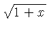 $ \sqrt {1+x} $