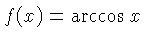 $ f(x) = \arccos x$