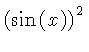 $ \left( \sin \left( x \right) \right) ^{2} $