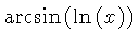 $ \arcsin \left( \ln \left( x \right) \right) $